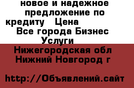 новое и надежное предложение по кредиту › Цена ­ 1 000 000 - Все города Бизнес » Услуги   . Нижегородская обл.,Нижний Новгород г.